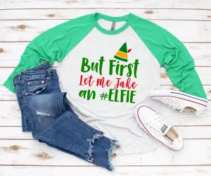 But First Let me Take an #Elfie Funny Christmas Shirt | X-Mas Raglan T Shirt | 3/4 Sleeve Holiday Elf Shirt
