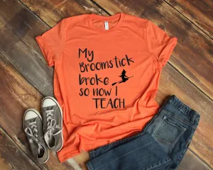 My Broomstick Broke So Now I Teach - Happy Halloween Adult T Shirt - Funny T Shirts